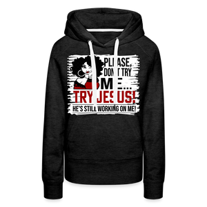 Don't Try Me Try Jesus Women’s Premium Hoodie DTF - charcoal grey